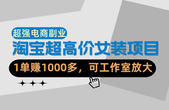 【超强副业】淘宝超高价女装项目:1单賺1k+,可工作室放大(共52节)-蜗牛学社
