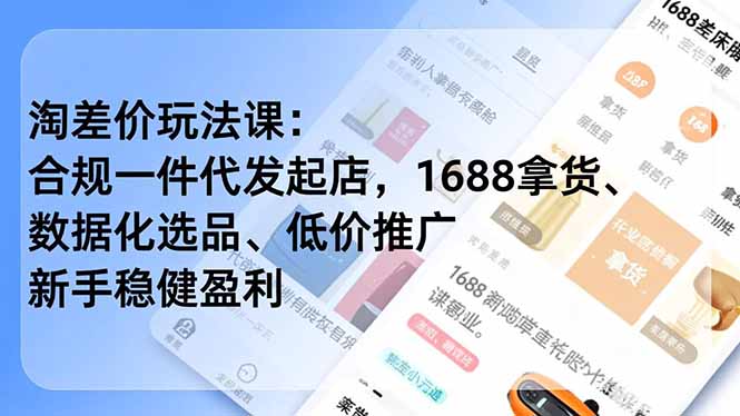 淘差价玩法课:合规一件代发起店,1688拿货、数据化选品、低价推广,新手稳健盈利(更新4月-蜗牛学社