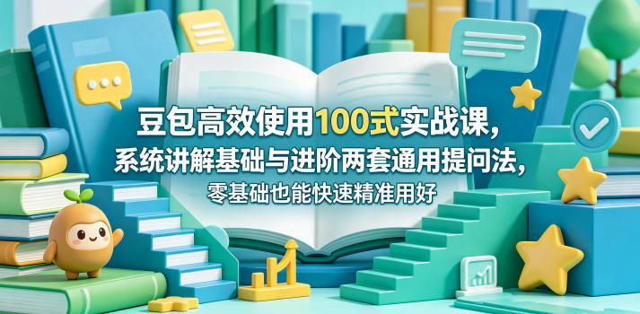 豆包高效使用100式实战课,系统讲解基础与进阶两套通用提问法,零基础也能快速精准用好豆包-蜗牛学社