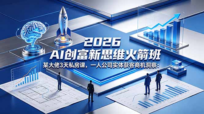 2026 AI 创富新思维火箭班:某大佬3天私房课,一人公司实体获客商机洞察-蜗牛学社