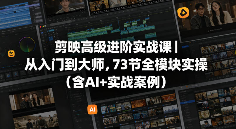 剪映高级进阶实战课|从入门到大师,73节全模块实操(含AI+实战案例)-蜗牛学社