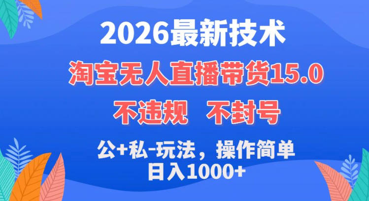 2026最新技术,淘宝无人直播带货15.0,不封号,不违规,公+私玩法,操作简单,日入1k+【揭秘】-蜗牛学社