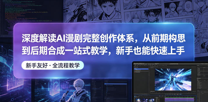 深度解读AI漫剧完整创作体系,从前期构思到后期合成一站式教学,新手也能快速上手-蜗牛学社