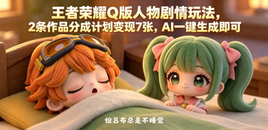 王者荣耀Q版人物剧情玩法，2条作品分成计划变现7张，AI一键生成即可-蜗牛学社