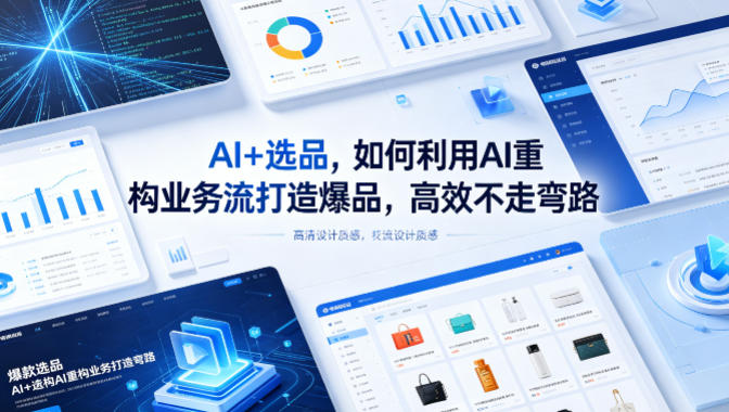 AI+选品,如何利用AI重构业务流打造爆品,高效不走弯路-蜗牛学社