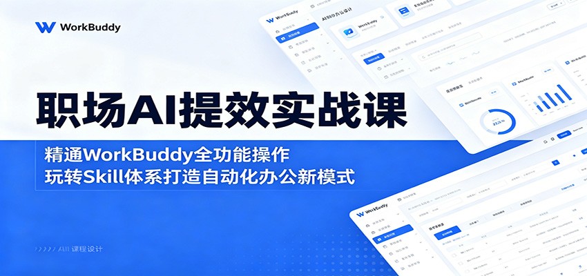 职场AI提效实战课：精通WorkBuddy全功能操作，玩转Skill体系打造自动化办公新模式-蜗牛学社