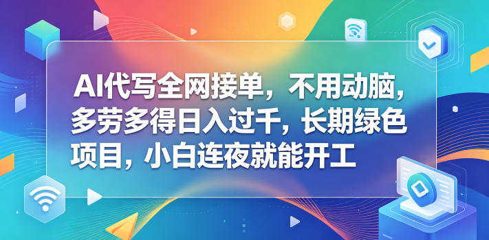AI代写全网接单,不用动脑,多劳多得日入过千,长期绿色项目,小白连夜就能开工【揭秘】-蜗牛学社