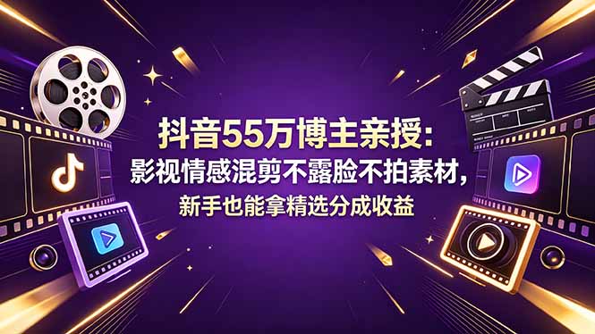 抖音55万博主亲授：影视情感混剪不露脸不拍素材，新手也能拿精选分成收益-蜗牛学社