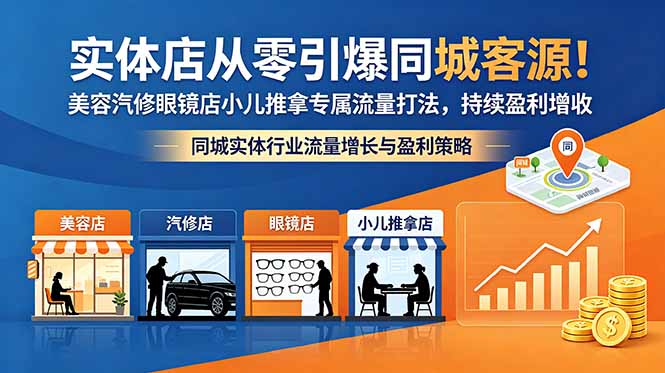 实体店从零引爆同城客源！美容汽修眼镜店小儿推拿专属流量打法，持续盈利增收-蜗牛学社