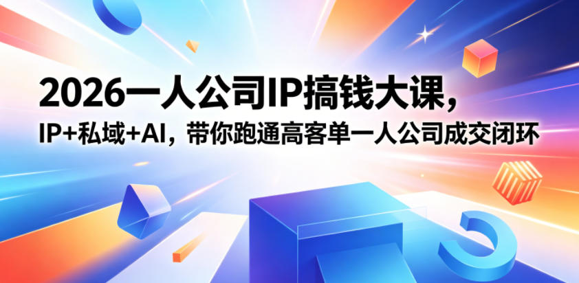 2026一人公司IP搞钱大课扬州站，IP+私域+AI，带你跑通高客单一人公司成交闭环(5.15-16-17)-蜗牛学社