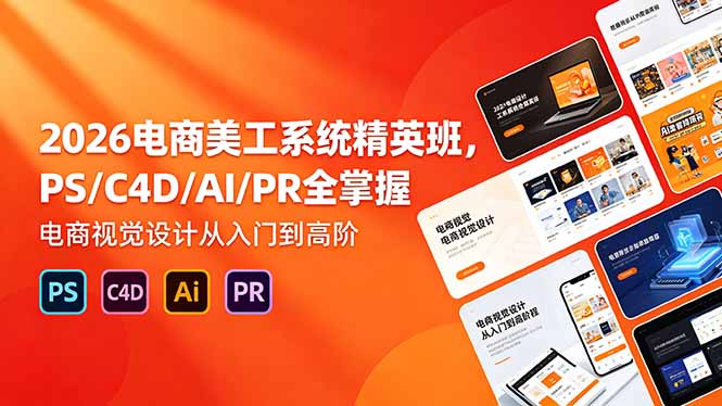 2026电商美工系统精英班，PS/C4D/AI/PR全掌握，电商视觉设计从入门到高阶-蜗牛学社