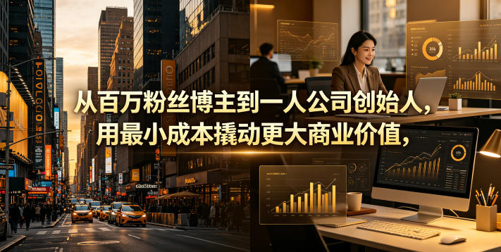 从百万粉丝博主到一人公司创始人，用最小成本撬动更大商业价值-蜗牛学社