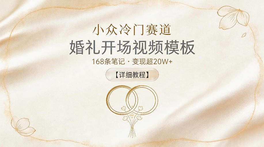小众冷门赛道，婚礼开场视频模板，168条笔记，变现超20W+【详细教程】-蜗牛学社
