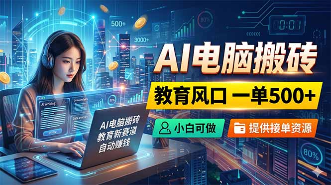 AI电脑搬砖，教育风口一单500+，小白可做，提供接单资源-蜗牛学社