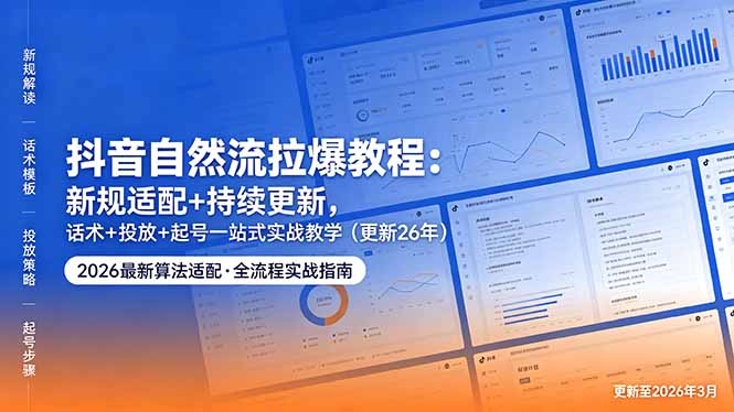 抖音自然流拉爆教程:新规适配+持续更新,话术+投放+起号一站式实战教学(更新26年5月11-蜗牛学社