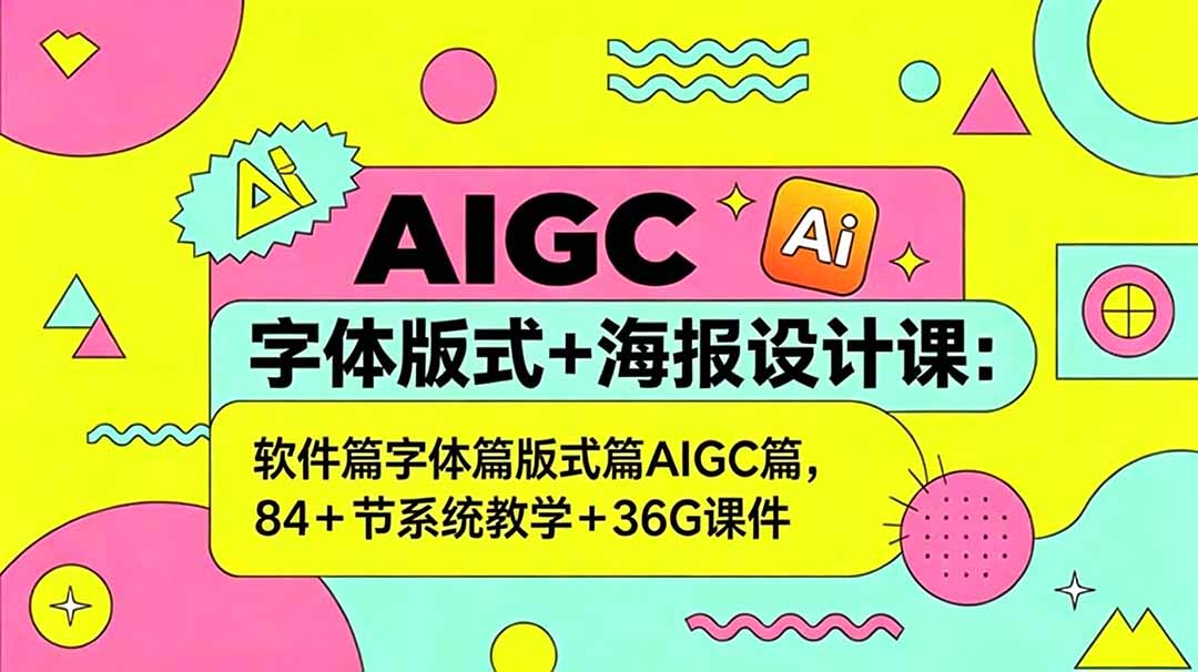 AIGC字体版式+海报设计课:软件篇字体篇版式篇AIGC篇,系统教学+36G课件-蜗牛学社