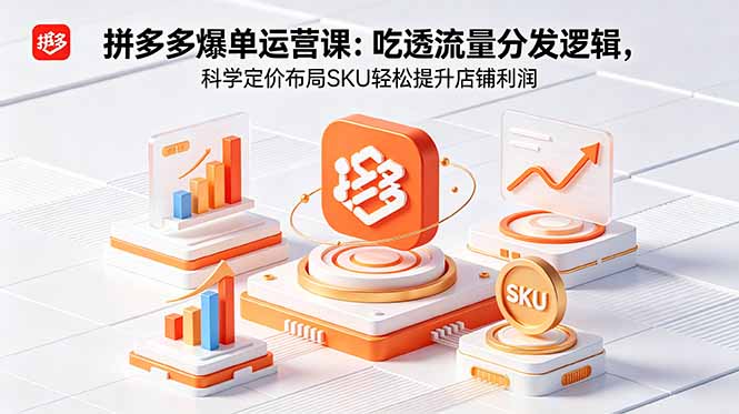 拼多多爆单运营实战课:吃透流量分发逻辑,科学定价布局SKU轻松提升店铺利润-蜗牛学社