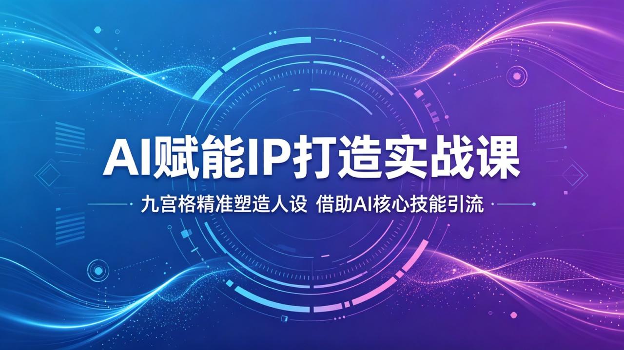 AI赋能IP打造实战课：九宫格精准塑造人设，借助AI核心技能引流-蜗牛学社