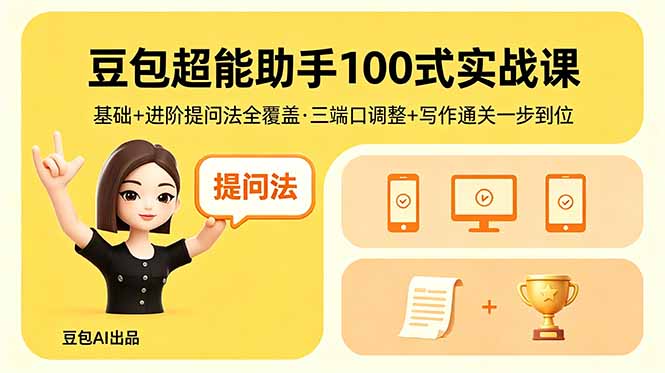 豆包超能助手100式实战课,基础+进阶提问法全覆盖,三端口调整+写作通关一步到位-蜗牛学社