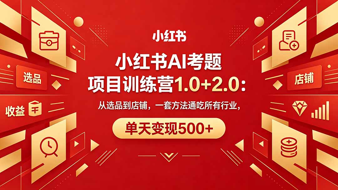 黄岛主小红书AI考题项目训练营1.0+2.0：从选品到店铺，一套方法通吃所有行业，单天变现500+-蜗牛学社