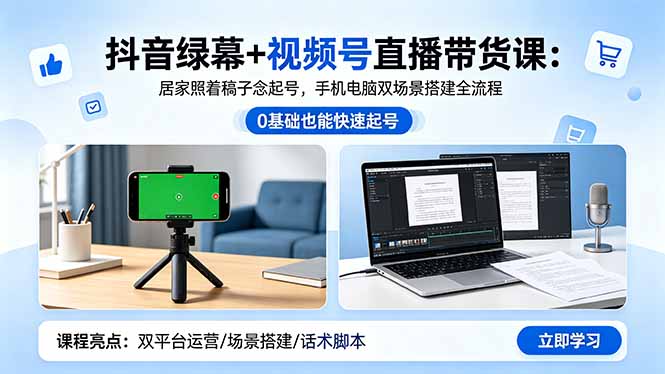 抖音绿幕+视频号直播带货课:居家照着稿子念起号,手机电脑双场景搭建全流程-蜗牛学社