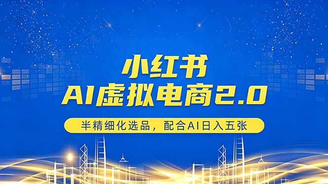小红书AI虚拟电商2.0,半精细化选品,配合AI日入五张-蜗牛学社