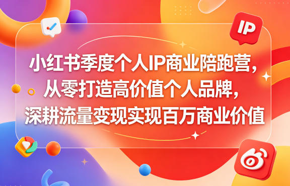 小红书季度个人IP商业陪跑营，从零打造高价值个人品牌，深耕流量变现实现百万商业价值-蜗牛学社