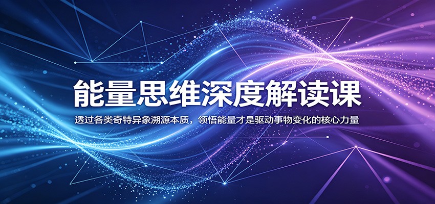 能量思维深度解读课:透过各类奇特异象溯源本质,领悟能量才是驱动事物变化的核心力量-蜗牛学社