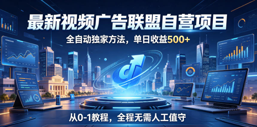 最新视频广告联盟自营项目，全自动独家方法，单日收益500+，从0-1教程，全程无需人工值守【揭秘】-蜗牛学社