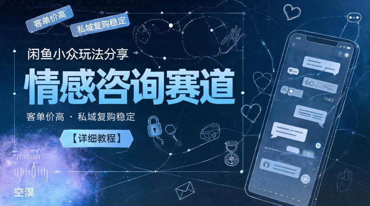 闲鱼小众玩法分享,情感咨询赛道,客单价高,私域复购稳定【详细教程】-蜗牛学社
