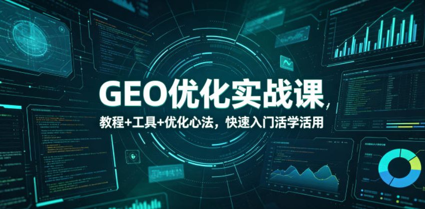 GEO优化实战课，教程+工具+优化心法，快速入门活学活用-蜗牛学社