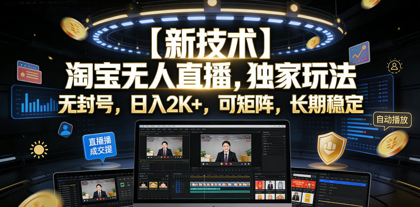 【新技术】淘宝无人直播，独家玩法，无封号，日入2K+，可矩阵，长期稳定【揭秘】-蜗牛学社