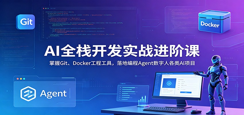 AI全栈开发实战进阶课：掌握Git、Docker工程工具，落地编程Agent数字人各类AI项目-蜗牛学社