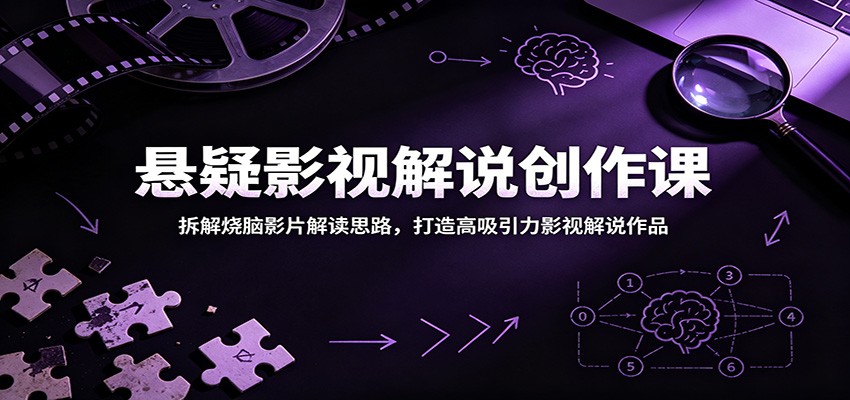 悬疑影视解说创作课：拆解烧脑影片解读思路，打造高吸引力影视解说作品-蜗牛学社