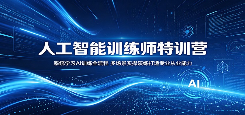 人工智能训练师特训营：系统学习AI训练全流程，多场景实操演练打造专业从业能力-蜗牛学社