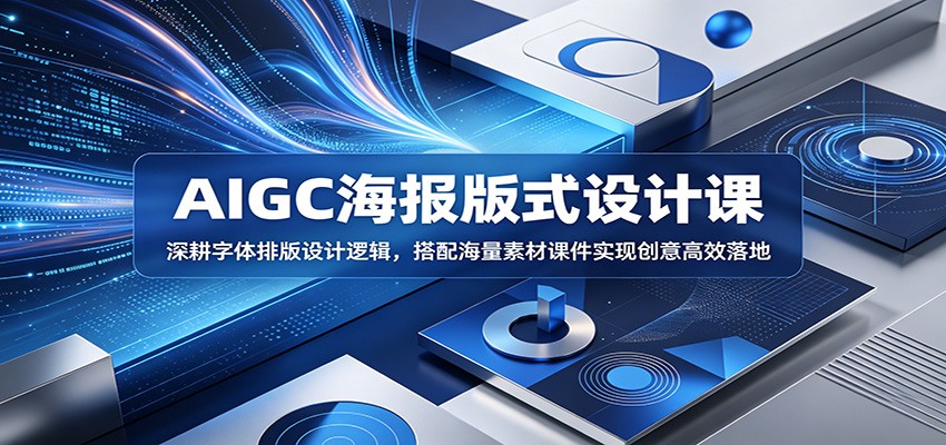 AIGC海报版式设计课:深耕字体排版设计逻辑,搭配海量素材课件实现创意高效落地-蜗牛学社