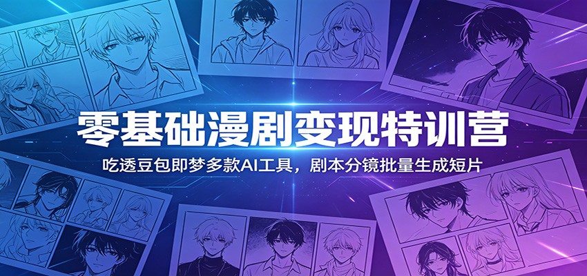 零基础漫剧变现特训营:玩转豆包即梦多款AI工具,剧本分镜批量生成短片-蜗牛学社