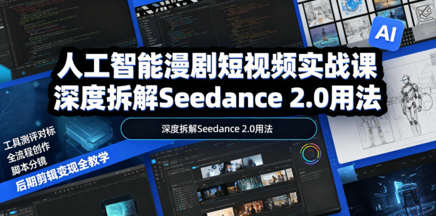 人工智能漫剧短视频实战课，深度拆解Seedance 2.0用法，工具测评对标+全流程创作+脚本分镜+后期剪辑变现全教学-蜗牛学社
