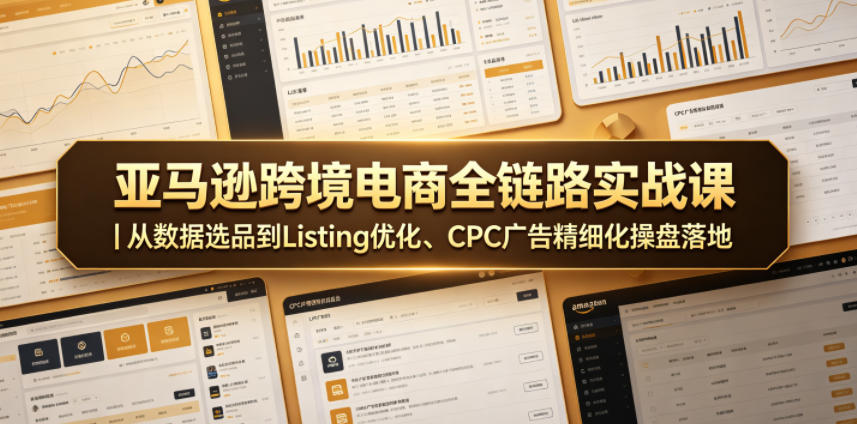 亚马逊跨境电商全链路实战课|从数据选品到Listing优化、CPC广告精细化操盘落地-蜗牛学社