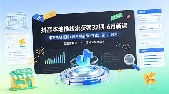 抖音本地推线索获客32期-6月新课:来客店铺搭建+账户冷启动+搜索广告+小风车,告别空耗高成本-蜗牛学社
