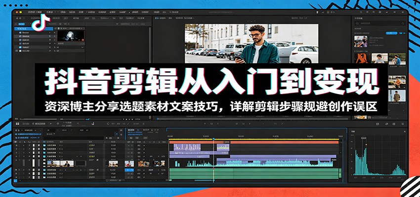 抖音剪辑从入门到变现:资深博主分享选题素材文案技巧,详解剪辑步骤规避创作误区-蜗牛学社