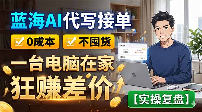 蓝海AI代写接单:0成本不囤货,一台电脑在家狂赚差价【实操复盘】-蜗牛学社