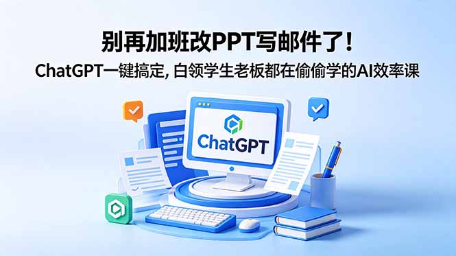 别再加班改PPT写邮件了！ChatGPT一键搞定，白领学生老板都在偷偷学的AI效率课-蜗牛学社