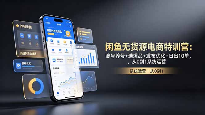闲鱼无货源电商特训营：账号养号+选爆品+发布优化+日出10单，从0到1系统运营-蜗牛学社