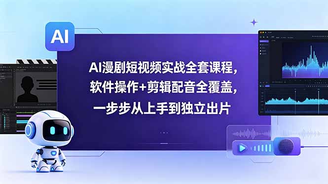 AI漫剧短视频实战全套课程，软件操作+剪辑配音全覆盖，一步步从上手到独立出片-蜗牛学社