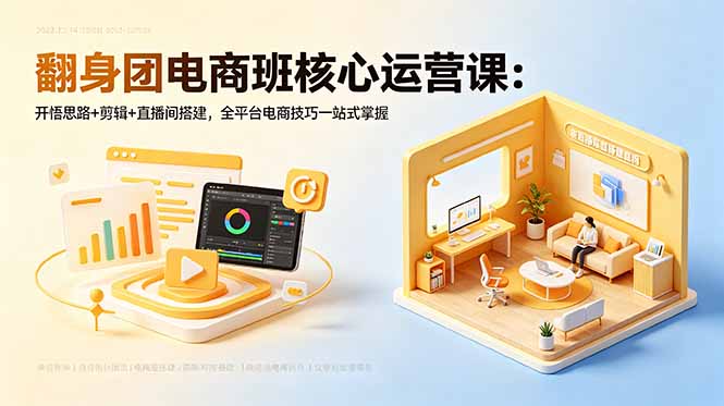 翻身团电商班核心运营课：开悟思路+剪辑+直播间搭建，全平台电商技巧一站式掌握-蜗牛学社