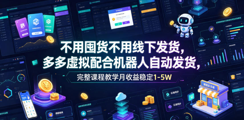 不用囤货不用线下发货,多多虚拟配合机器人自动发货,完整课程教学月收益稳定1-5W【揭秘】-蜗牛学社