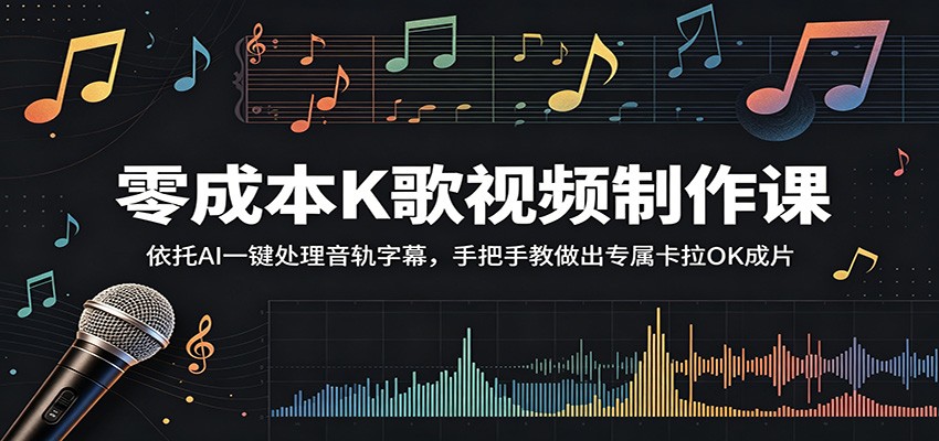 零成本K歌视频制作课:依托AI一键处理音轨字幕,手把手教做出专属卡拉OK成片-蜗牛学社