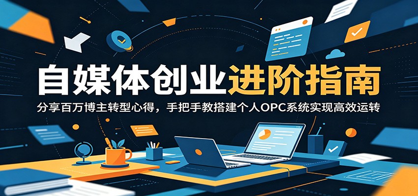 自媒体创业进阶指南：分享百万博主转型心得，手把手教搭建个人OPC系统实现高效运转-蜗牛学社