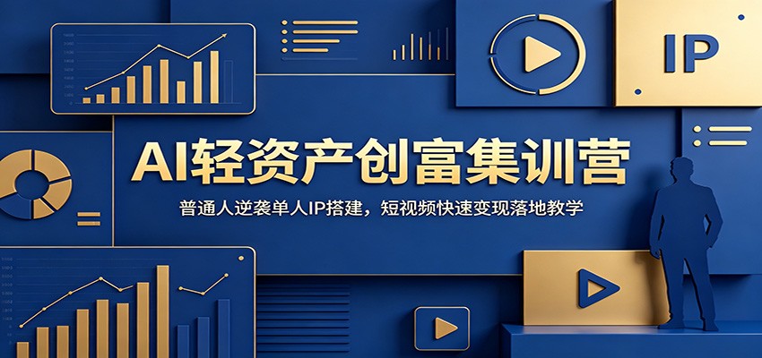 AI轻资产创富集训营：普通人逆袭单人IP搭建，短视频快速变现落地教学-蜗牛学社